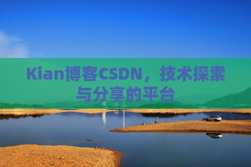 Kian博客CSDN，技术探索与分享的平台